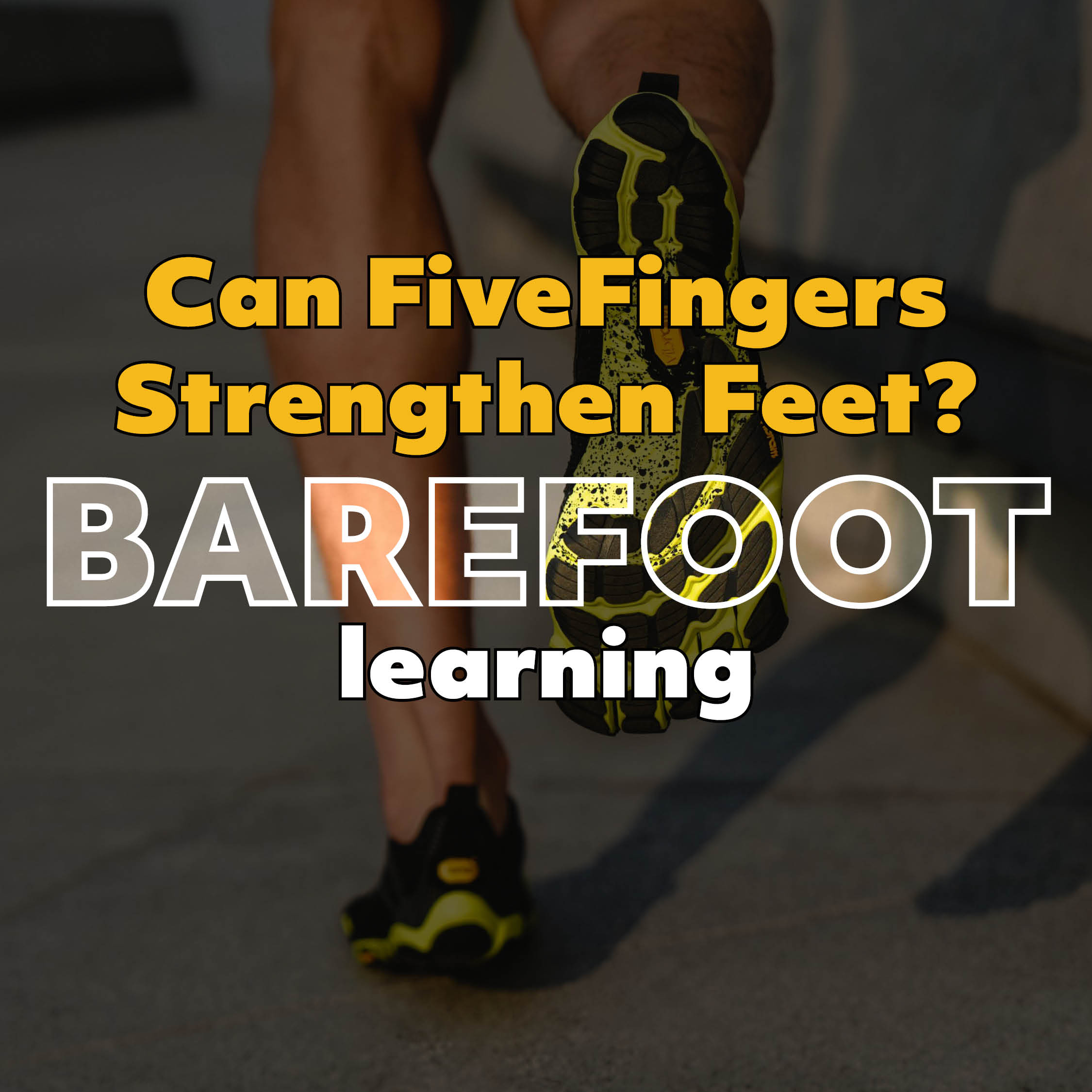 Can Vibram FiveFingers make your feet stronger?